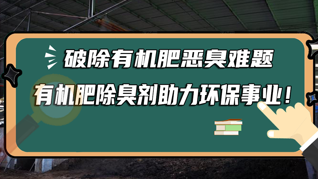 破除有機肥惡臭難題，有機肥除臭劑助力環(huán)保事業(yè)！